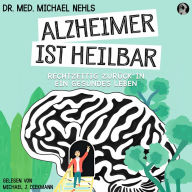 Alzheimer ist heilbar: Rechtzeitig zurück in ein gesundes Leben