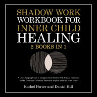 Shadow Work Workbook for Inner Child Healing (2 Books in 1): A Life-Changing Guide to Integrate Your Shadow Self, Release Emotional Blocks, Overcome Childhood Emotional Neglect and Find Inner Peace