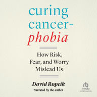 Curing Cancerphobia: How Risk, Fear, and Worry Mislead Us