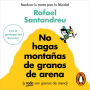 No hagas montañas de granos de arena (y TODO son granos de arena): Reeducar la mente para la felicidad