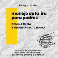 Manejo de la ira para padres, domina tu ira y transforma tu hogar