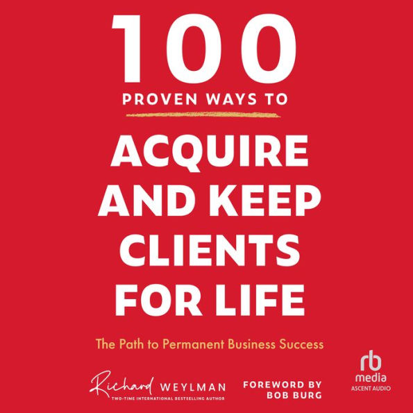 100 Proven Ways to Acquire and Keep Clients for Life: The Path to Permanent Business Success