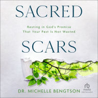 Sacred Scars: Resting in God's Promise That Your Past Is Not Wasted