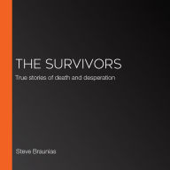 The Survivors: True stories of death and desperation