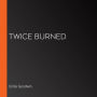 Twice Burned