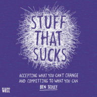 Stuff That Sucks: Accepting what you can't change and committing to what you can