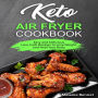 Keto Air Fryer Cookbook: Easy and Delicious Low-Carb Recipes to Lose Weight and Heal Your Body