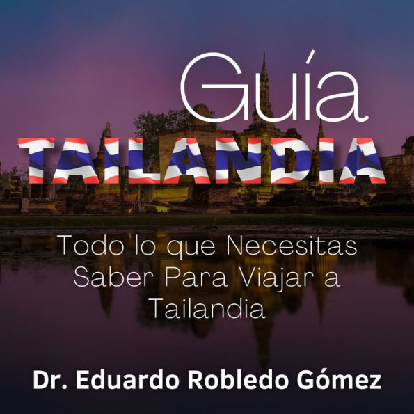 Guía Tailandia: Todo lo que Necesitas Saber Para Viajar a Tailandia