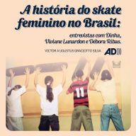 A história do skate feminino no Brasil: Entrevistas com Dinha, Viviane Lunardon e Débora Ribas