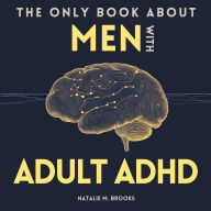 The Only Book Men With Adult ADHD Need: Everything You Need To Defeat Distractions, Organize Your Finances, Home & Work, Improve Your Relationships & Embrace Self-Care