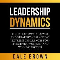 Leadership Dynamics: The Dichotomy of Power and Strategy - Balancing Extreme Challenges for Effective Ownership and Winning Tactics