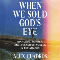 When We Sold God's Eye: Diamonds, Murder, and a Clash of Worlds in the Amazon
