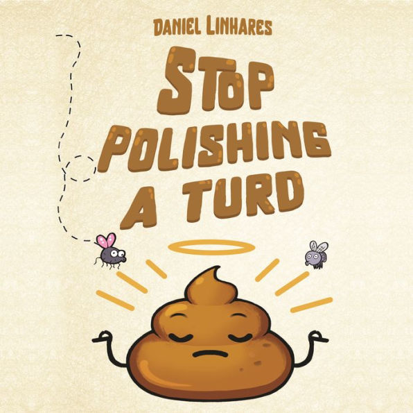 Stop Polishing a Turd