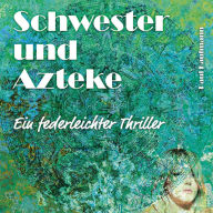 Schwester und Azteke: Ein federleichter Thriller