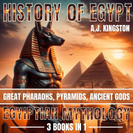 History of Egypt: 3 in 1: Great Pharaohs, Pyramids, Ancient Gods & Egyptian Mythology