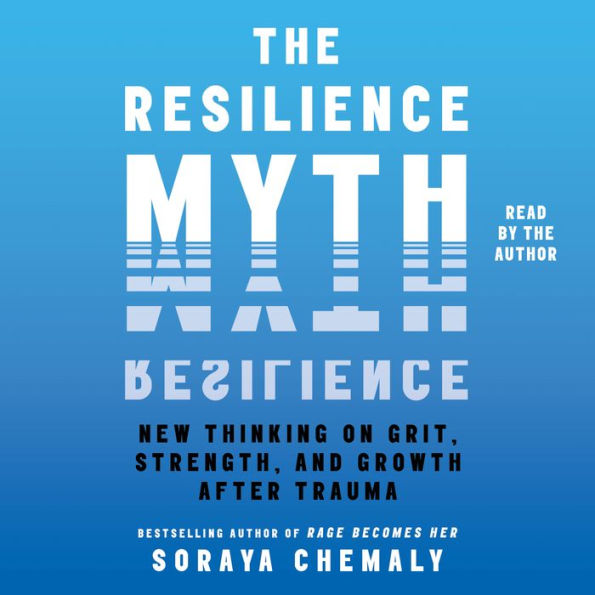 The Resilience Myth: New Thinking on Grit, Strength, and Growth After Trauma