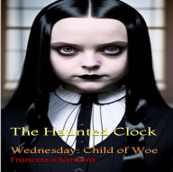 The Haunted Clock: Wednesday: Child of Woe
