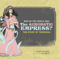 Who in the World Was The Acrobatic Empress?: The Story of Theodora: Audiobook