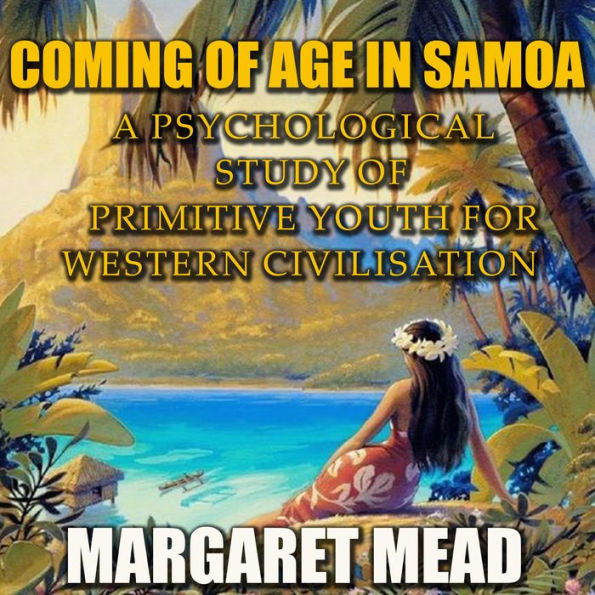 Coming of Age in Samoa: A Psychological Study of Primitive Youth for Western Civilisation