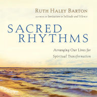 Sacred Rhythms: Arranging Our Lives for Spiritual Transformation