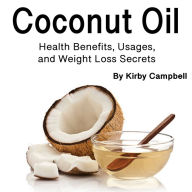 Coconut Oil: Health Benefits, Usages, and Weight Loss Secrets