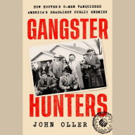 Gangster Hunters: How Hoover's G-Men Vanquished America's Deadliest Public Enemies