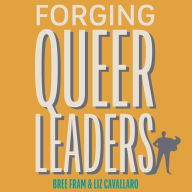 Forging Queer Leaders: How the LGBTQIA+ Community Creates Impact from Adversity