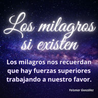 Los milagros SI existen.: Los milagros nos recuerdan que hay fuerzas superiores trabajando a nuestro favor.