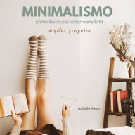 Minimalismo Cómo llevar una vida minimalista. Simplifica y organiza