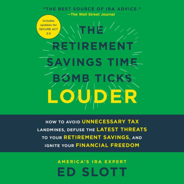 The Retirement Savings Time Bomb Ticks Louder: How to Avoid Unnecessary Tax Landmines, Defuse the Latest Threats to Your Retirement Savings, and Ignite Your Financial Freedom