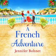 A French Adventure: The BRAND NEW gorgeous, escapist romantic read from Jennifer Bohnet for 2024