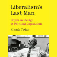Liberalism's Last Man: Hayek in the Age of Political Capitalism