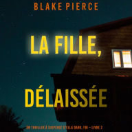 La fille, délaissée (Un Thriller à Suspense d'Ella Dark, FBI - Livre 7): Narration par une voix synthétisée