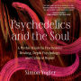 Psychedelics and the Soul: A Mythic Guide to Psychedelic Healing, Depth Psychology, and Cultural Repair