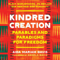 Kindred Creation: Parables and Paradigms for Freedom--Black worldmaking to reclaim our heritage and humanity