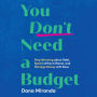 You Don't Need a Budget: Stop Worrying about Debt, Spend without Shame, and Manage Money with Ease