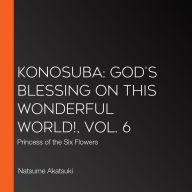 Konosuba: God's Blessing on This Wonderful World!, Vol. 6 (light novel): Princess of the Six Flowers