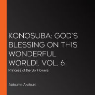 Konosuba: God's Blessing on This Wonderful World!, Vol. 6: Princess of the Six Flowers