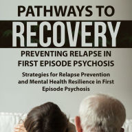 Pathways to Recovery: Preventing Relapse in First Episode Psychosis : Strategies for Relapse Prevention and Mental Health Resilience in First Episode Psychosis