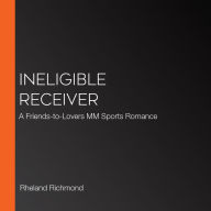 Ineligible Receiver: A Friends-to-Lovers MM Sports Romance