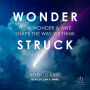 Wonderstruck: How Wonder and Awe Shape the Way We Think