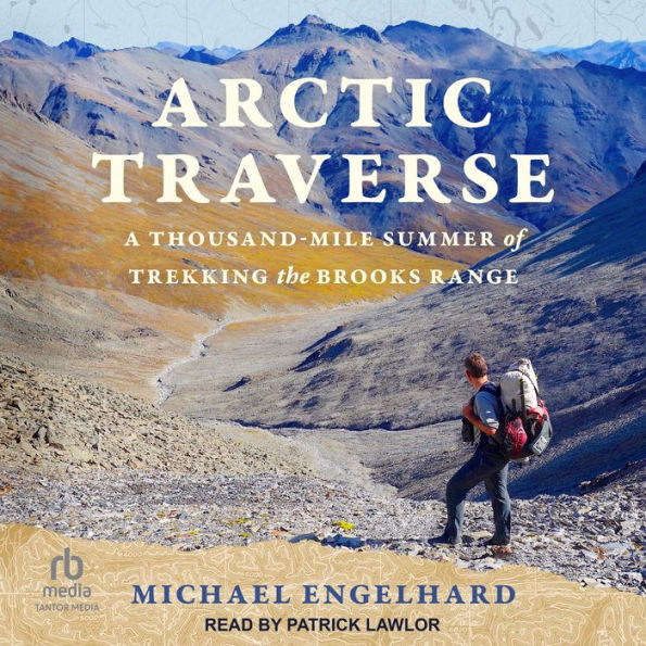 Arctic Traverse: A Thousand-Mile Summer of Trekking the Brooks Range