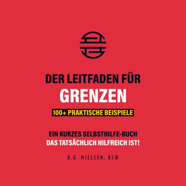 Der Leitfaden Für Grenzen: 100+ praktische Beispiele, wie Sie Ihr Leben mit der Kraft des Neins ausbalancieren können