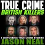 True Crime: British Killers: Six Disturbing Stories of Some of the UK's Most Brutal Killers