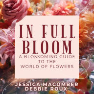 IN Full Bloom: A Blossoming Guide to the World of Flowers