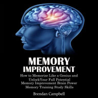 Memory Improvement: How to Memorize Like a Genius and Unlock Your Full Potential (Memory Improvement Brain Power Memory Training Study Skills)