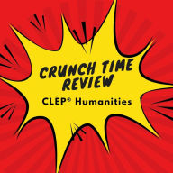Crunch Time Review for the CLEP Humanities Exam