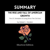 SUMMARY - The Rise And Fall Of American Growth: The U.S. Standard Of Living Since The Civil War By Robert J. Gordon