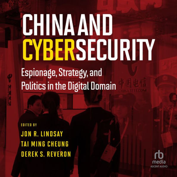 China and Cybersecurity: Espionage, Strategy, and Politics in the Digital Domain