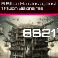 8B21: Eight Billion Humans Against One Million Billionairs